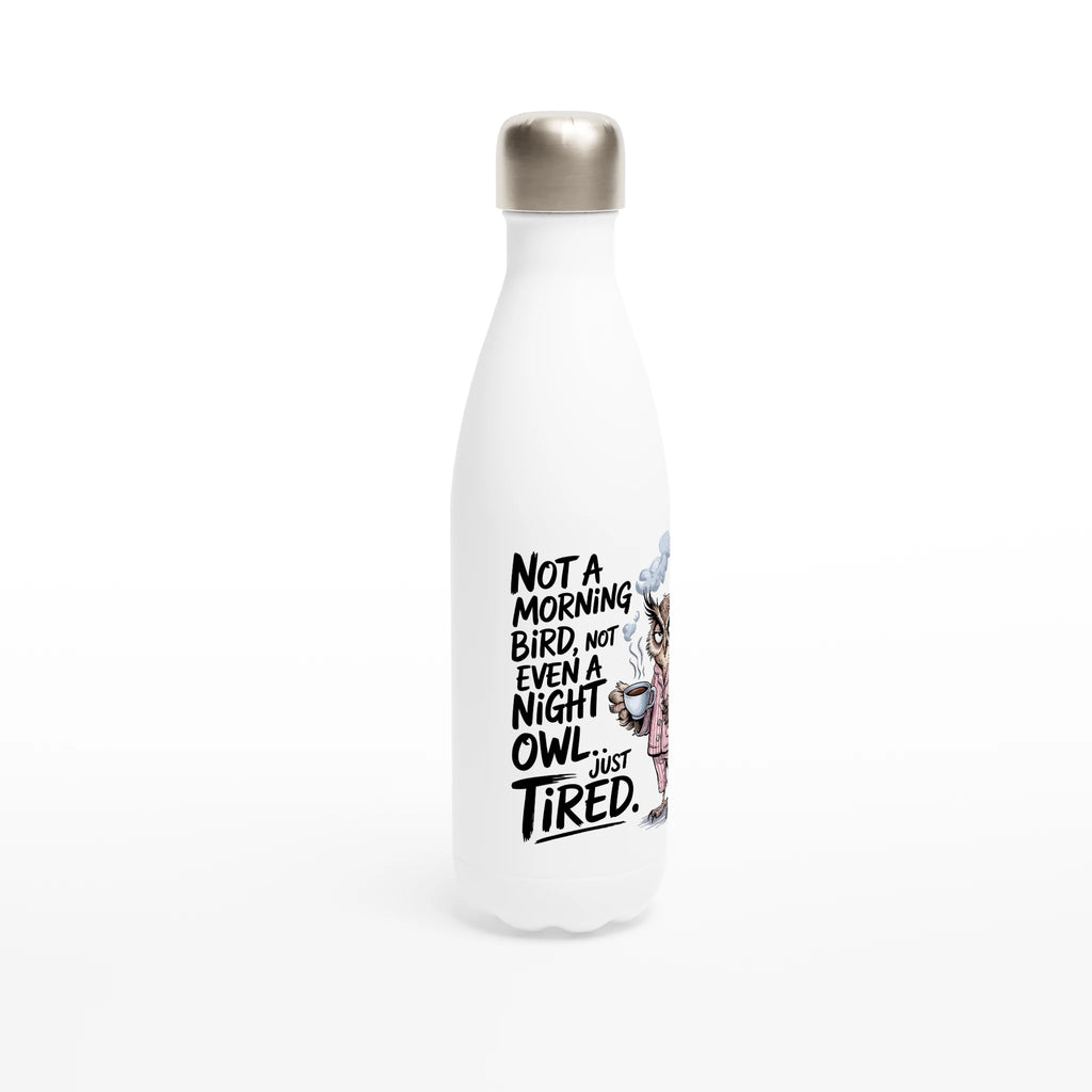 Not A Morning Bird, Not A Night Owl, Just Tired - White 17oz Stainless Steel Water Bottle White Water Bottle animal Globally Fulfilled