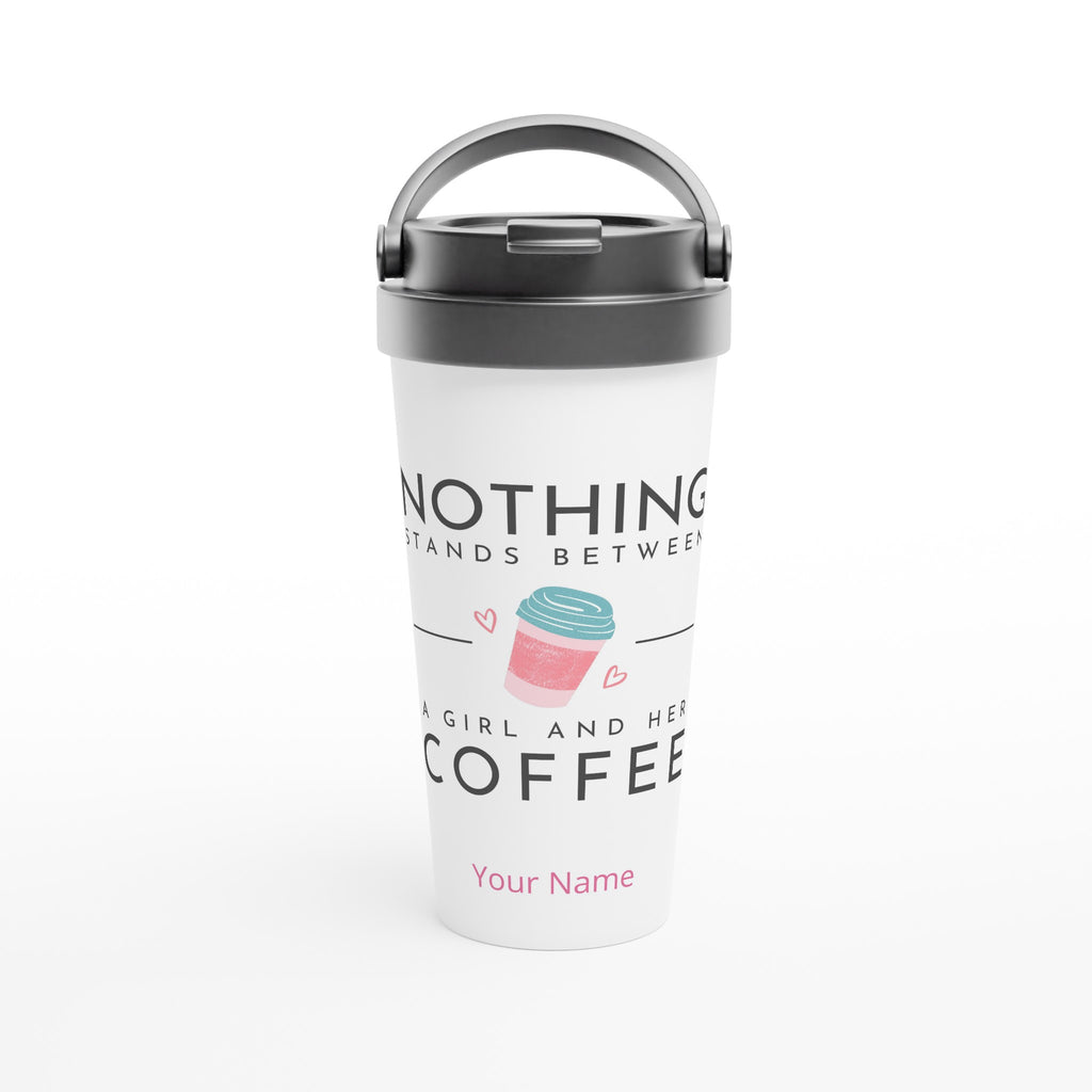 Personalised - Nothing Stands Between A Girl And Her Coffee - White 15oz Stainless Steel Travel Mug Default Title Personalised Travel Mug Coffee customise Globally Fulfilled personalise