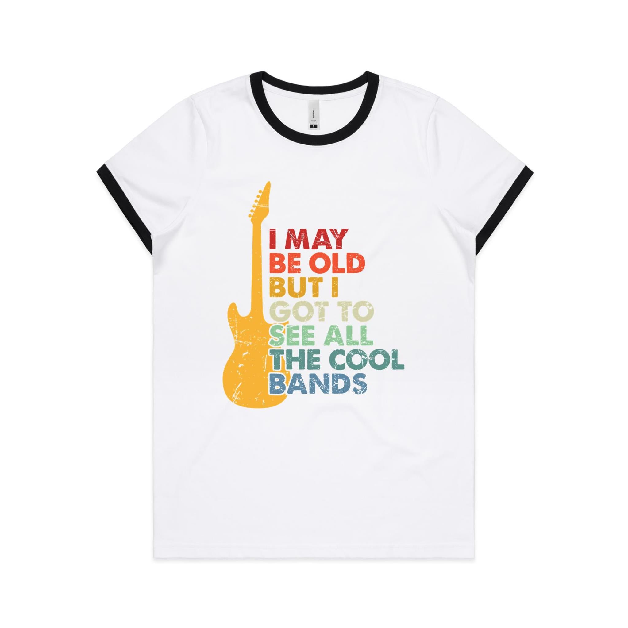 I May Be Old But I Got To See All The Cool Bands - Women's Ringer Tee White Black Womens Ringer T-shirt Music Printed In Australia