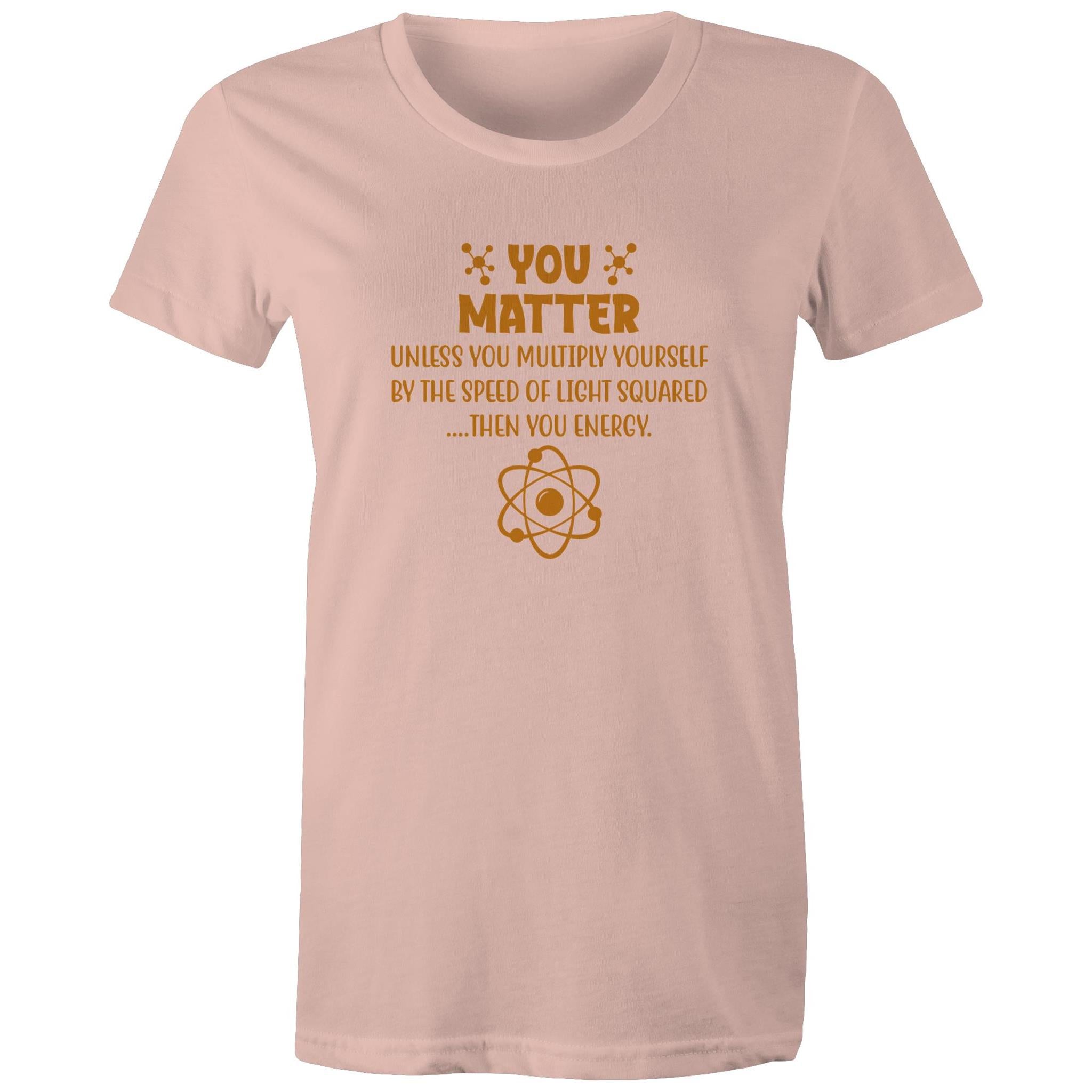 You Matter, Physics Pun - Womens T-shirt Pale Pink Womens T-shirt Printed In Australia Science