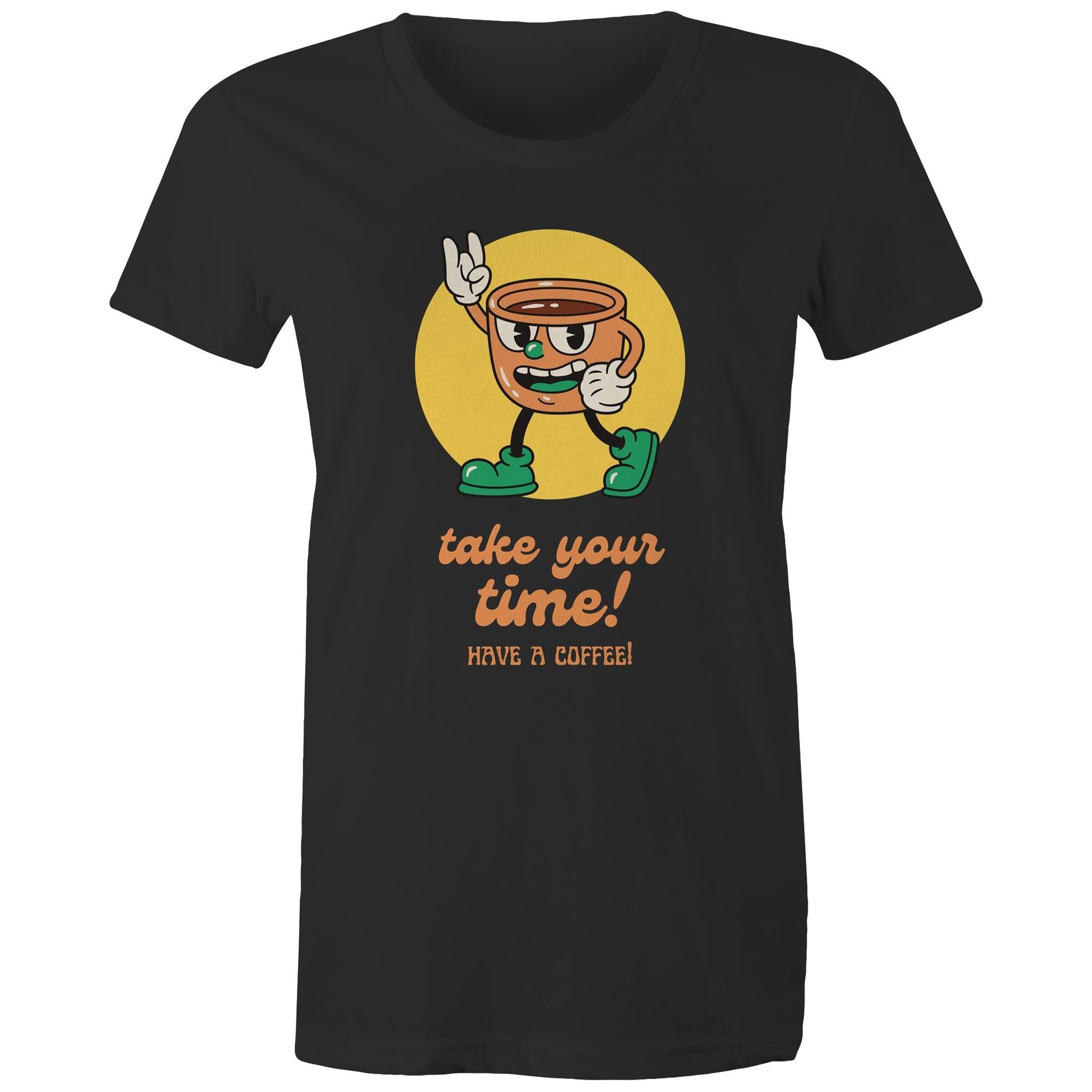 Take Your Time, Have A Coffee - Womens T-shirt Black Womens T-shirt Coffee Printed In Australia