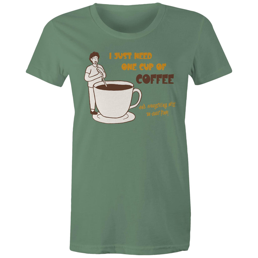 I Just Need One Cup Of Coffee - Womens T-shirt Sage Womens T-shirt Coffee Printed In Australia