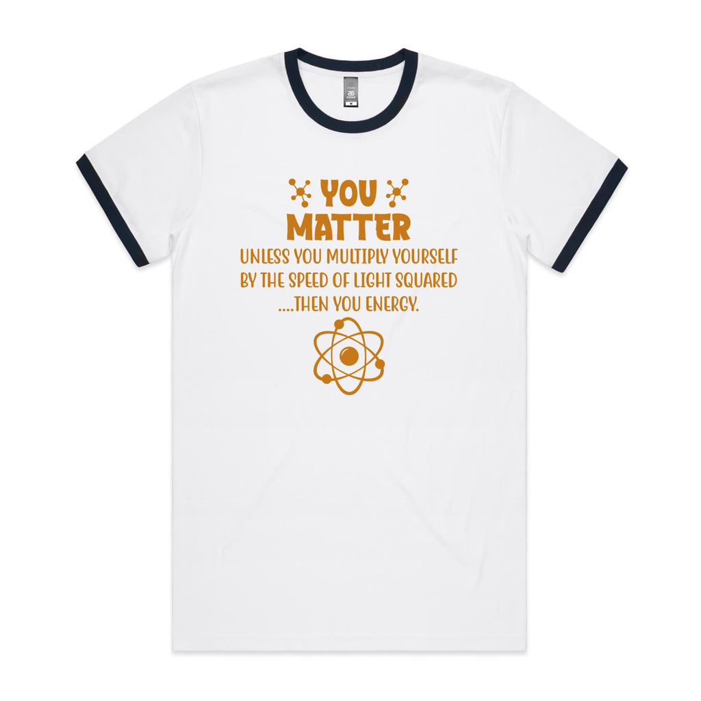 You Matter, Physics Pun - AS Colour Staple Ringer Tee White Navy Ringer T-Shirt Printed In Australia Science