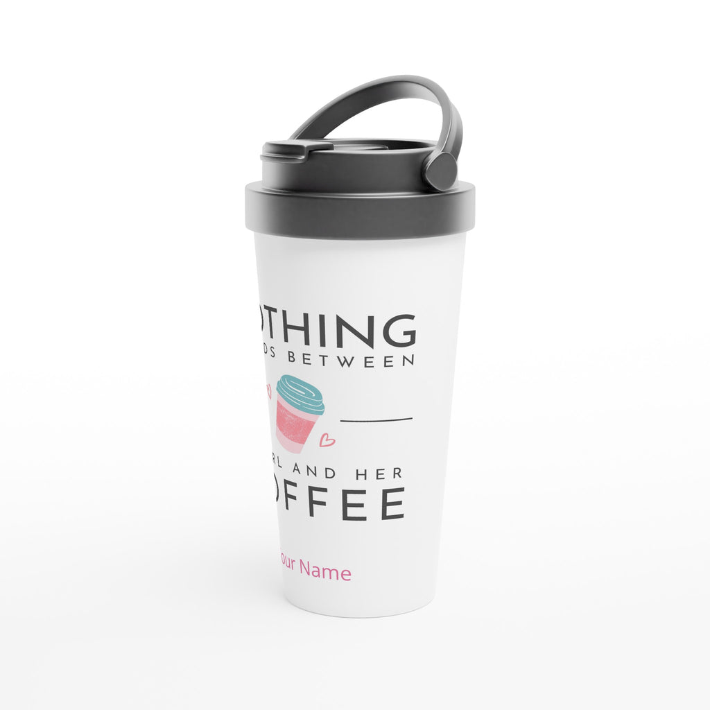 Personalised - Nothing Stands Between A Girl And Her Coffee - White 15oz Stainless Steel Travel Mug Personalised Travel Mug Coffee customise Globally Fulfilled personalise