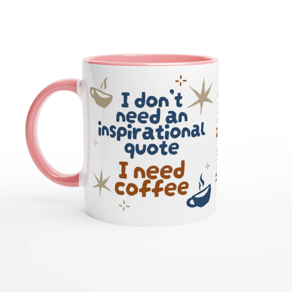 Personalised - I Don't Need An Inspirational Quote, I Need Coffee - White 11oz Ceramic Mug with Colour Inside Personalised Mug Coffee Customise Funny Globally Fulfilled Personalise