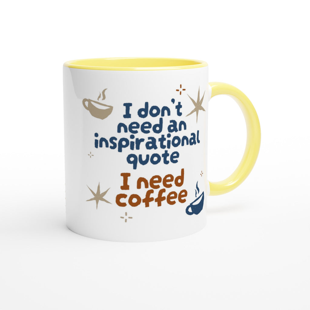 I Don't Need An Inspirational Quote, I Need Coffee - White 11oz Ceramic Mug with Colour Inside Colour 11oz Mug Coffee Funny Globally Fulfilled