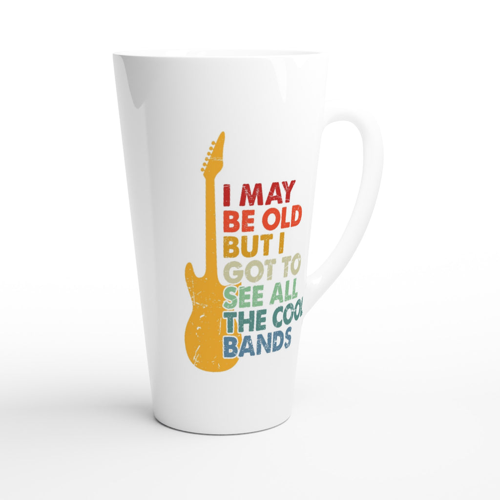 I May Be old But I Got To See All The Cool Bands - White Latte 17oz Ceramic Mug Latte Mug Globally Fulfilled Music