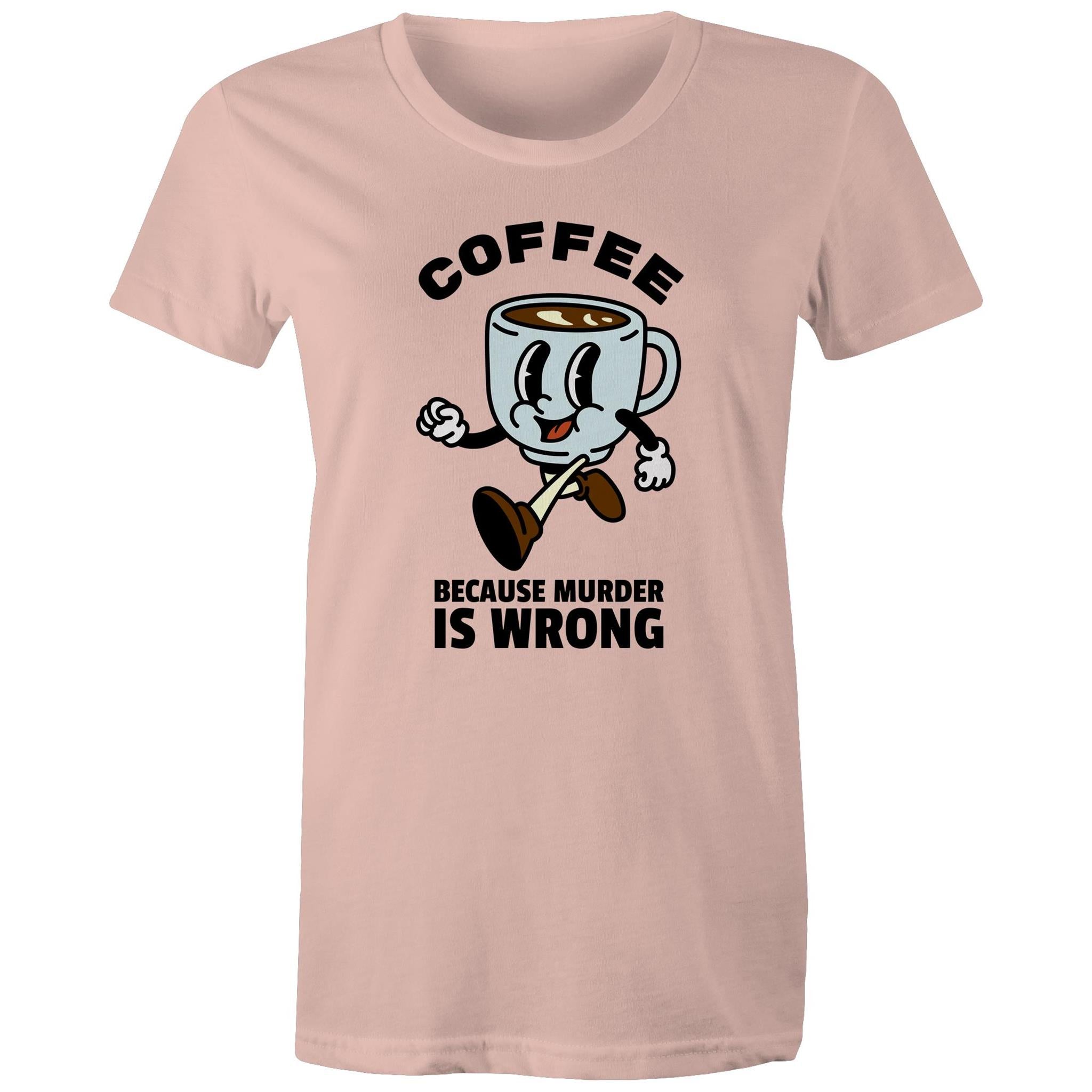 Coffee, Because Murder Is Wrong - Womens T-shirt Pale Pink Womens T-shirt Coffee Printed In Australia