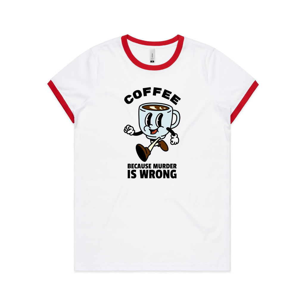 Coffee, Because Murder Is Wrong - Women's Ringer Tee White Red Womens Ringer T-shirt Coffee Printed In Australia