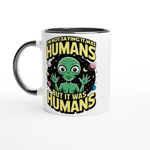 Alien, I'm Not Saying It Was Humans - White 11oz Ceramic Mug with Colour Inside Ceramic Black Colour 11oz Mug Globally Fulfilled Sci Fi