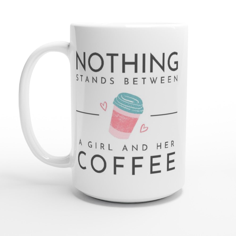 Nothing Stands Between A Girl And Her Coffee - White 15oz Ceramic Mug Default Title 15oz Mug coffee Globally Fulfilled