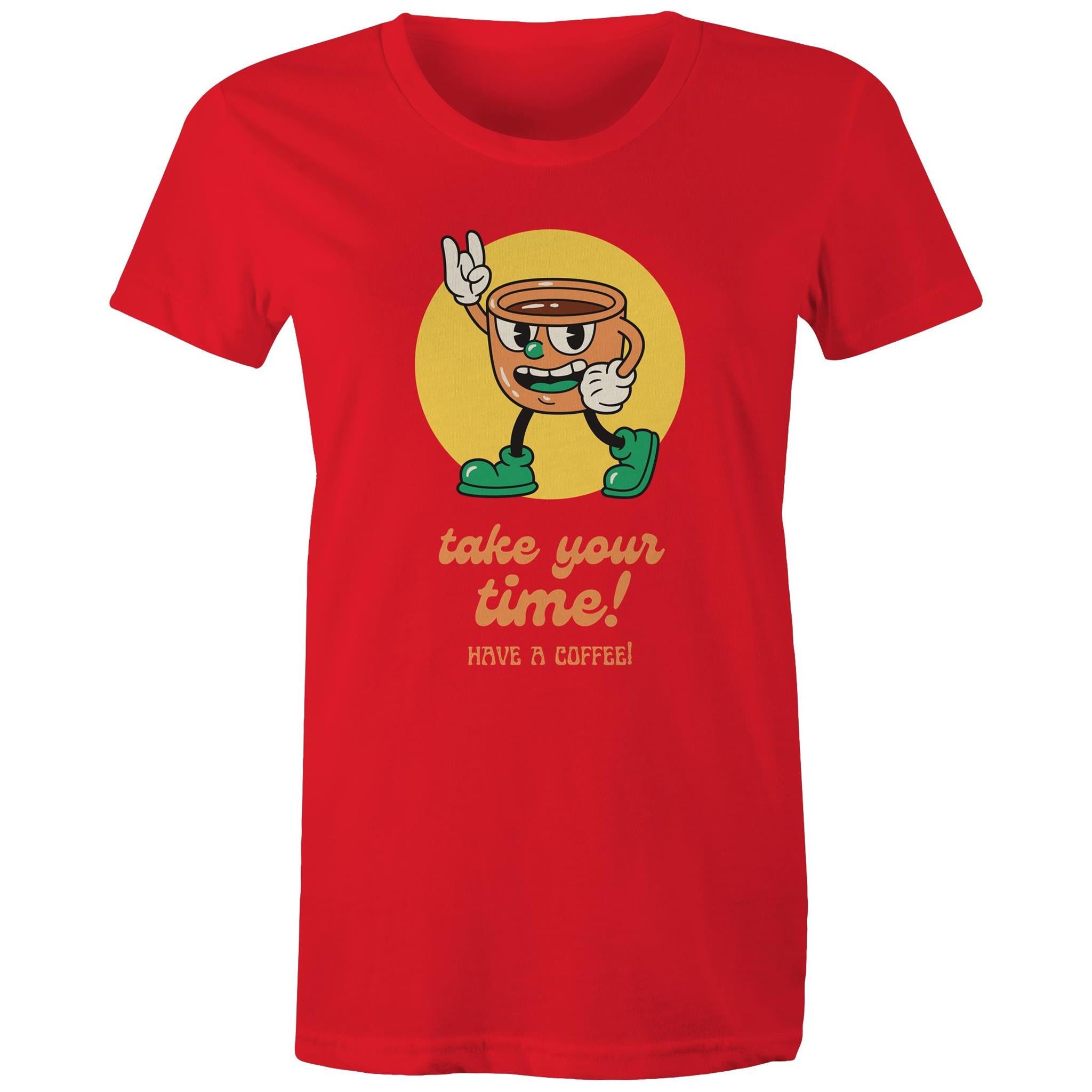 Take Your Time, Have A Coffee - Womens T-shirt Red Womens T-shirt Coffee Printed In Australia