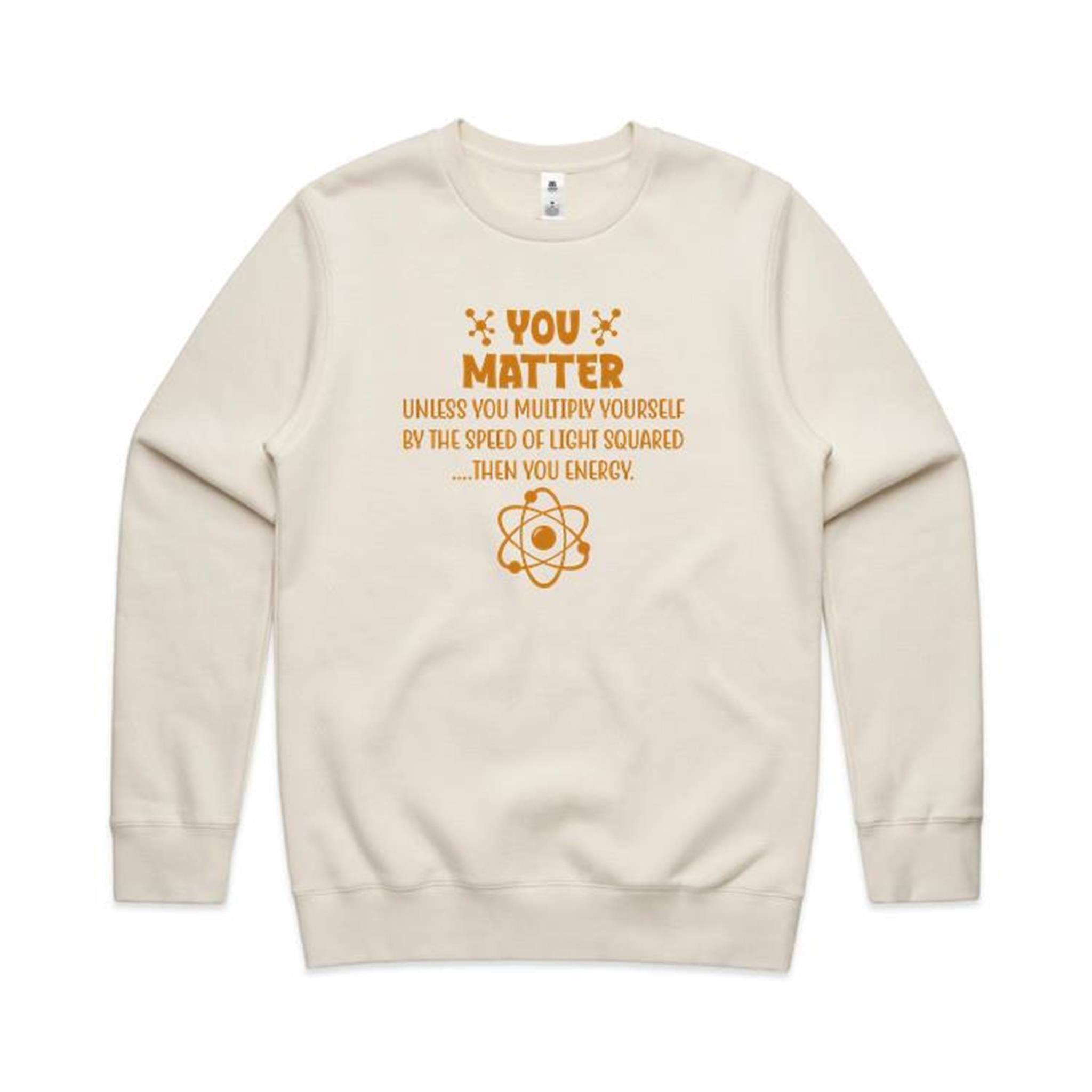 You Matter, Physics Pun - AS Colour Stencil Crew Sweatshirt Ecru Sweatshirt Printed In Australia Science
