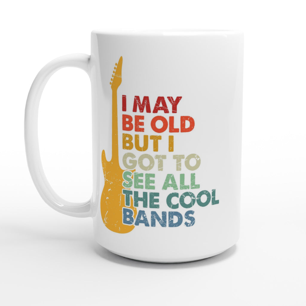 I May Be old But I Got To See All The Cool Bands - White 15oz Ceramic Mug Default Title 15oz Mug Globally Fulfilled Music