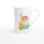 I May Be old But I Got To See All The Cool Bands - White 10oz Porcelain Slim Mug Porcelain Mug Globally Fulfilled Music