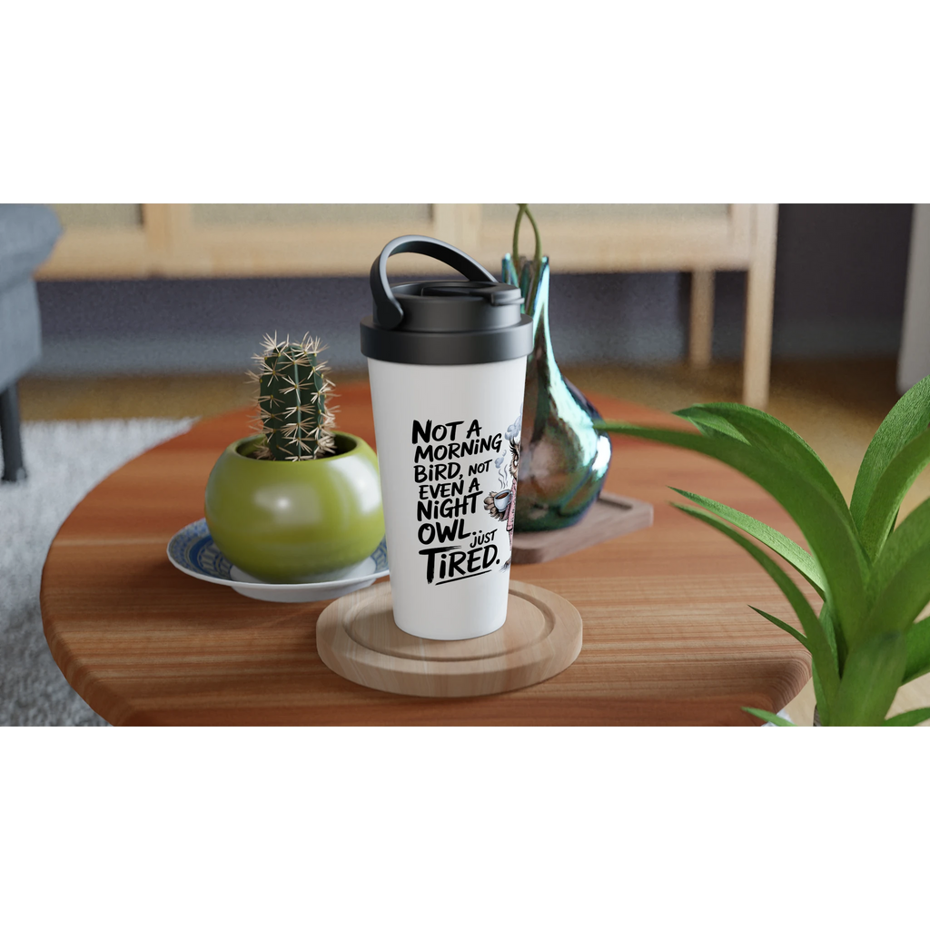 Not A Morning Bird, Not A Night Owl, Just Tired - White 15oz Stainless Steel Travel Mug Travel Mug animal Globally Fulfilled Work