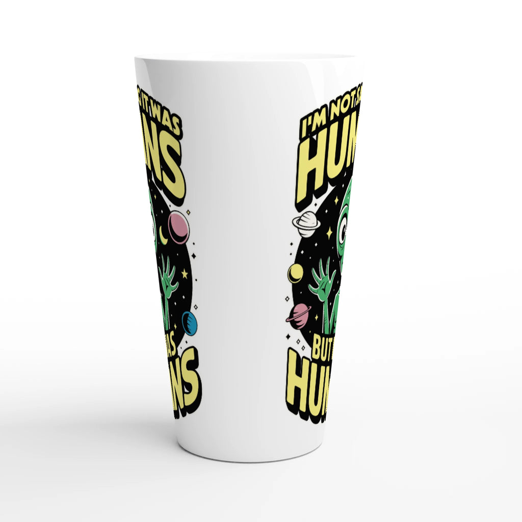 Alien, I'm Not Saying It Was Humans - White Latte 17oz Ceramic Mug Latte Mug Globally Fulfilled Sci Fi