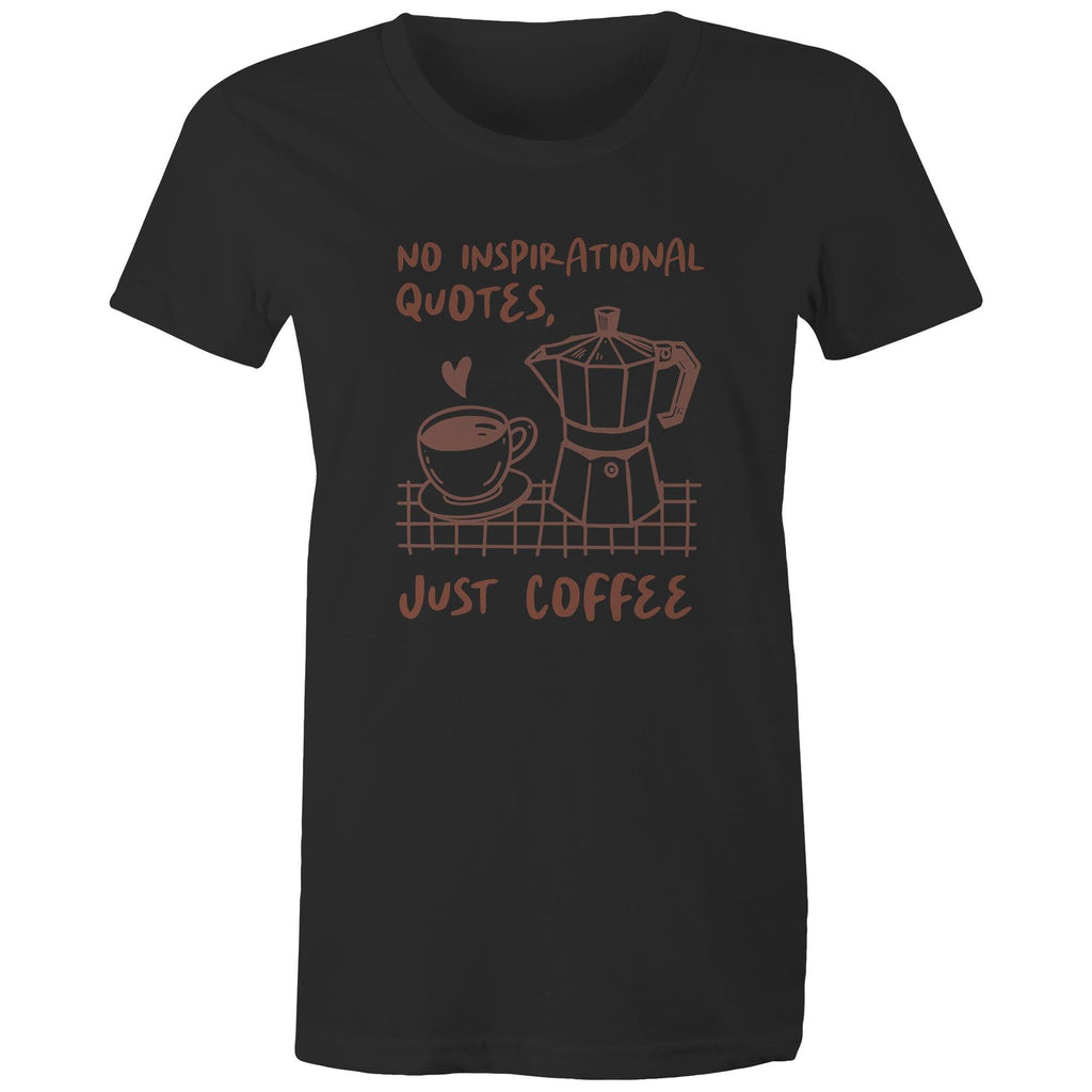 No Inspirational Quotes, Just Coffee - Womens T-shirt Black Womens T-shirt Coffee Printed In Australia