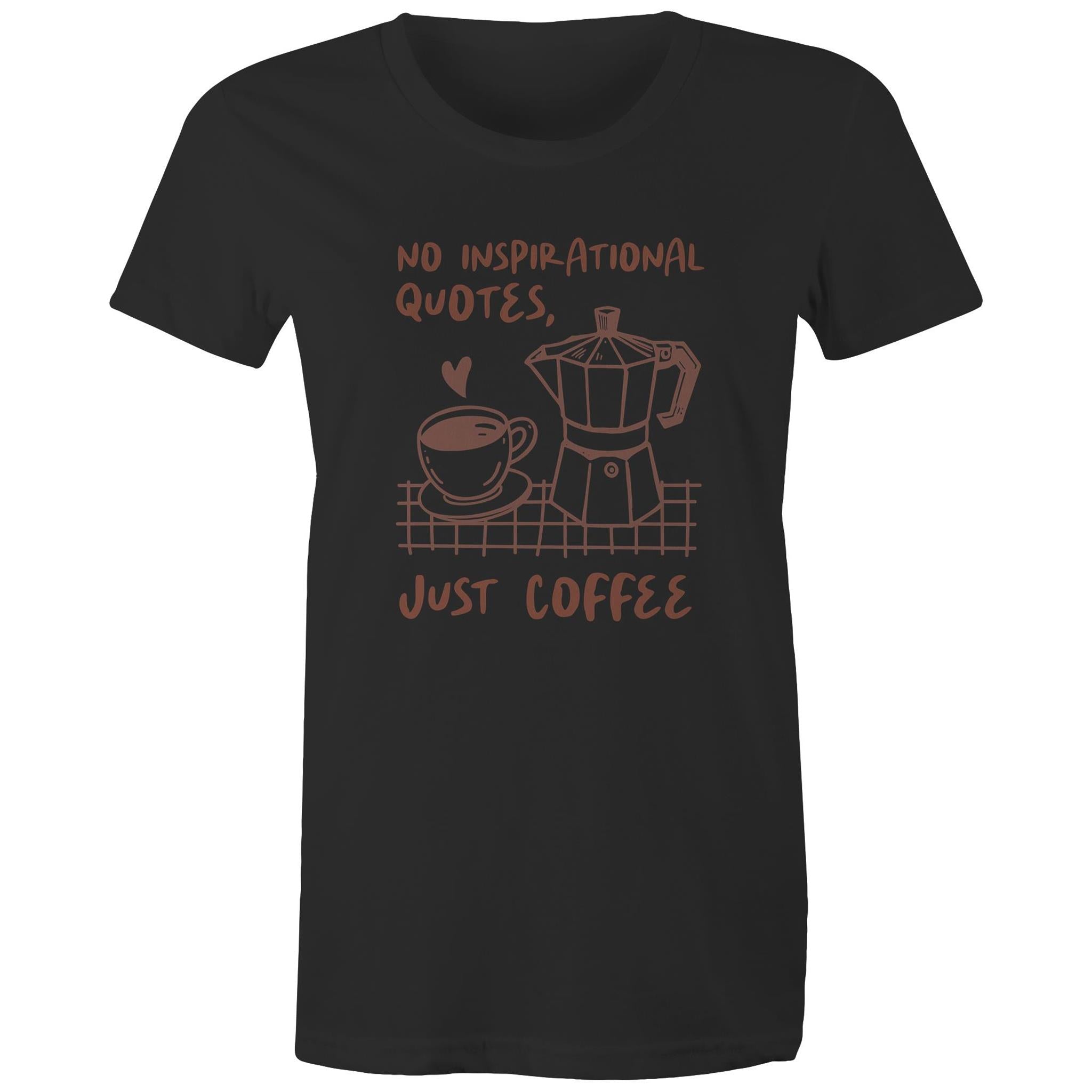 No Inspirational Quotes, Just Coffee - Womens T-shirt Black Womens T-shirt Coffee Printed In Australia