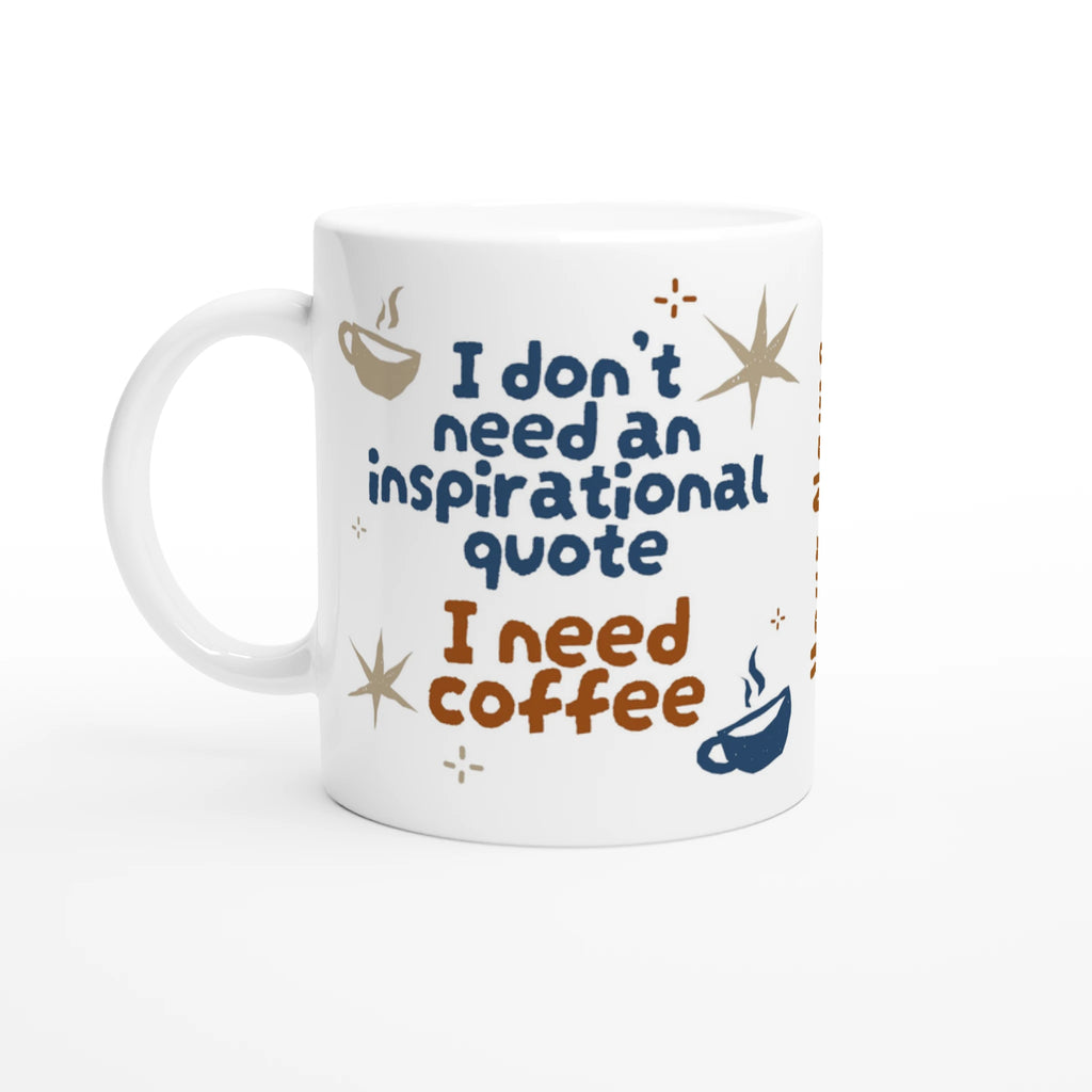 Personalised - I Don't Need An Inspirational Quote, I Need Coffee - White 11oz Ceramic Mug with Colour Inside Ceramic White Personalised Mug Coffee Customise Funny Globally Fulfilled Personalise