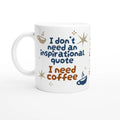 Personalised - I Don't Need An Inspirational Quote, I Need Coffee - White 11oz Ceramic Mug with Colour Inside Ceramic White Personalised Mug Coffee Customise Funny Globally Fulfilled Personalise