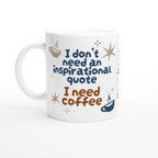 Personalised - I Don't Need An Inspirational Quote, I Need Coffee - White 11oz Ceramic Mug with Colour Inside Ceramic White Personalised Mug Coffee Customise Funny Globally Fulfilled Personalise