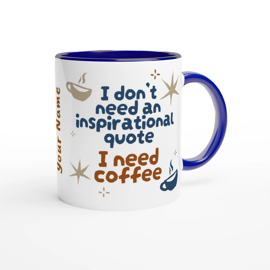 Personalised - I Don't Need An Inspirational Quote, I Need Coffee - White 11oz Ceramic Mug with Colour Inside Personalised Mug Coffee Customise Funny Globally Fulfilled Personalise