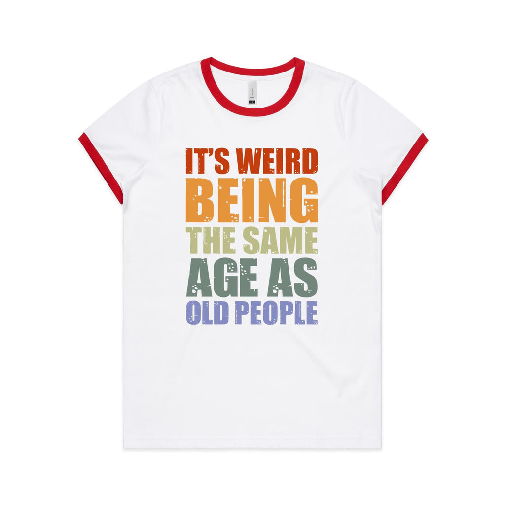 It's Weird Being The Same Age As Old People - Women's Ringer Tee White Red Womens Ringer T-shirt Printed In Australia