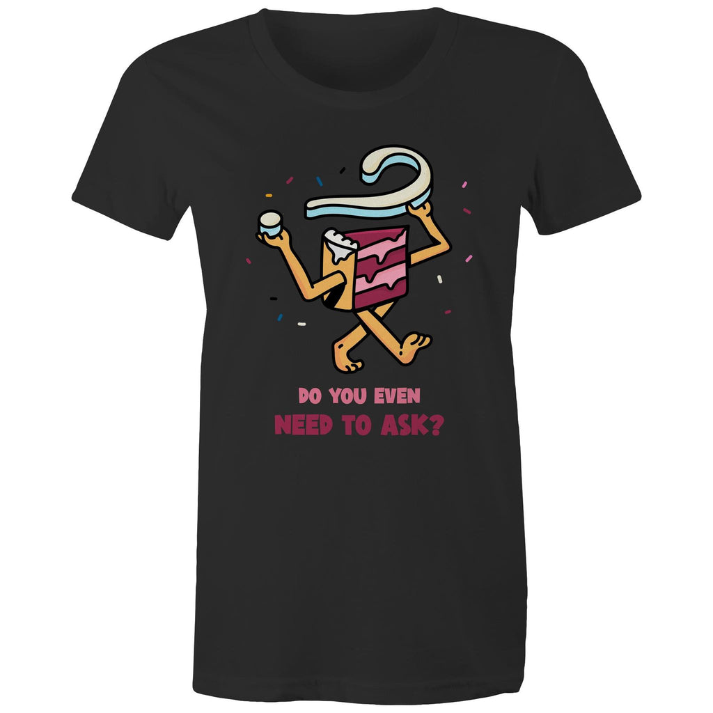 Cake, Do You Even Need To Ask - Womens T-shirt Black Womens T-shirt Food Printed In Australia