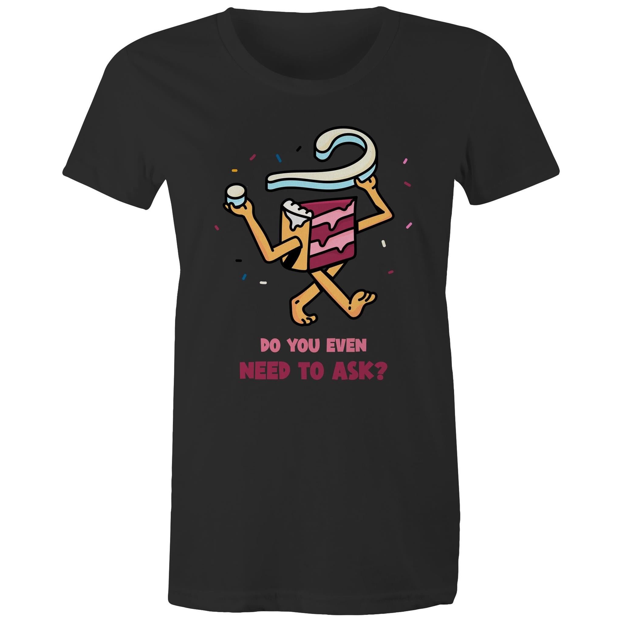 Cake, Do You Even Need To Ask - Womens T-shirt Black Womens T-shirt Food Printed In Australia