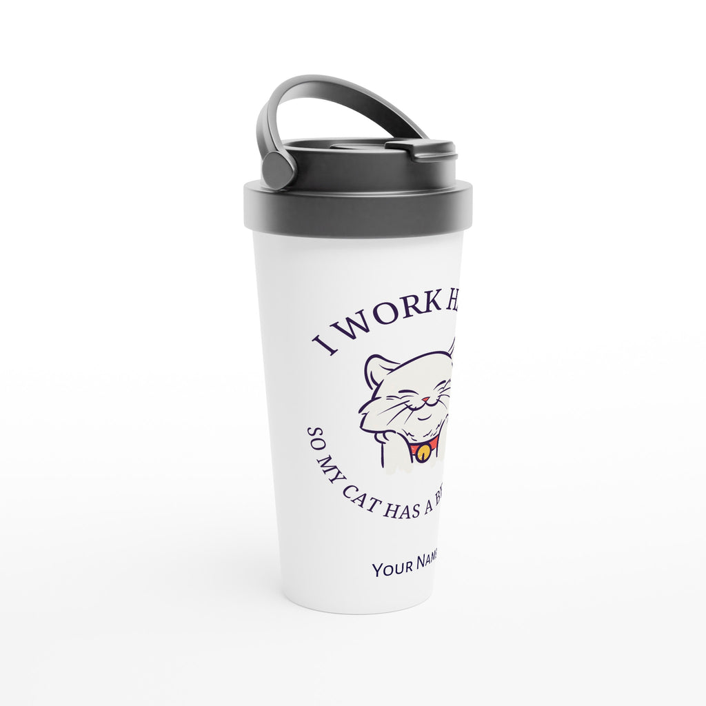 Personalised - I Work Hard So My Cat Has A Better Life - White 15oz Stainless Steel Travel Mug Personalised Travel Mug animal coffee Globally Fulfilled
