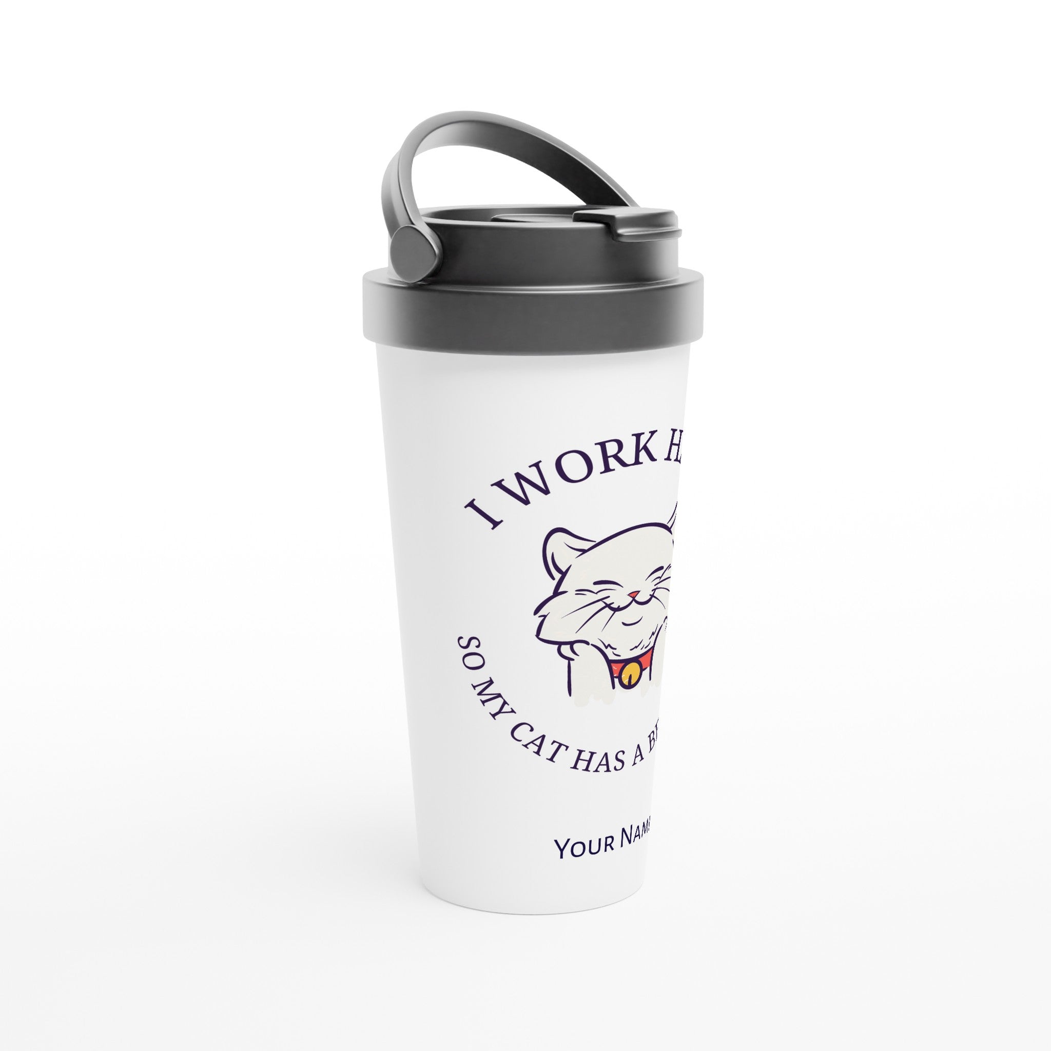 Personalised - I Work Hard So My Cat Has A Better Life - White 15oz Stainless Steel Travel Mug Personalised Travel Mug animal coffee Globally Fulfilled