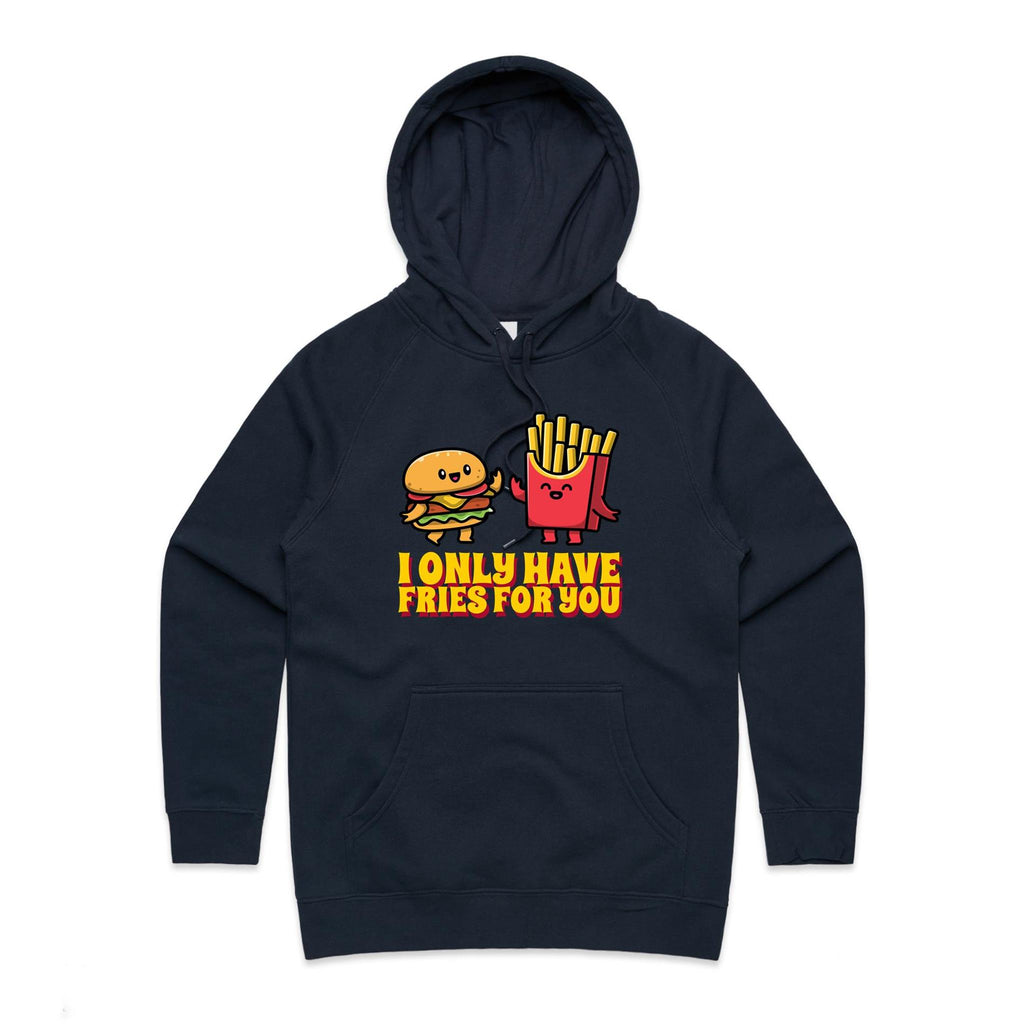 I Only Have Fries For You - Womens Hoodie Navy Womens Hoodie Food Love Printed In Australia
