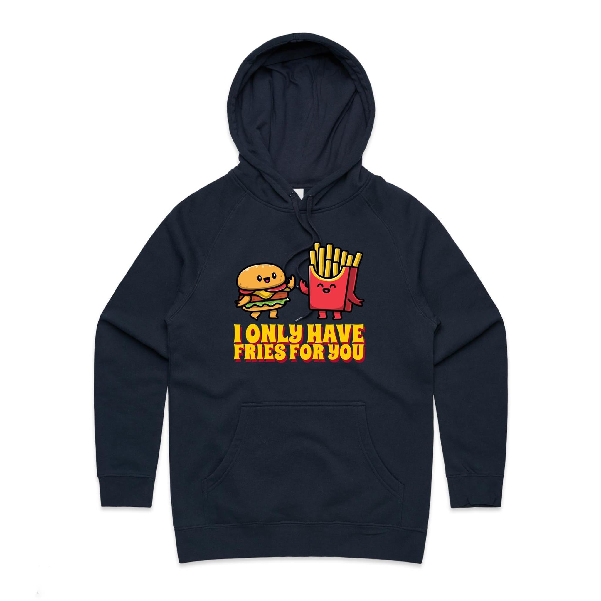 I Only Have Fries For You - Womens Hoodie Navy Womens Hoodie Food Love Printed In Australia