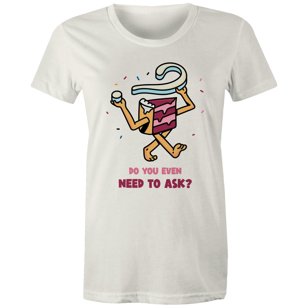 Cake, Do You Even Need To Ask - Womens T-shirt Natural Womens T-shirt Food Printed In Australia