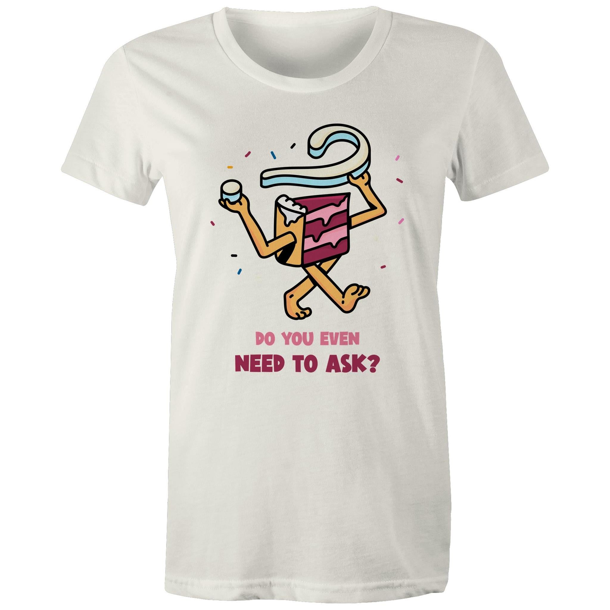 Cake, Do You Even Need To Ask - Womens T-shirt Natural Womens T-shirt Food Printed In Australia