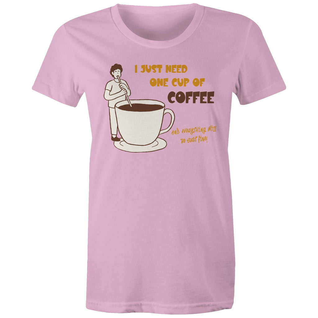 I Just Need One Cup Of Coffee - Womens T-shirt Pink Womens T-shirt Coffee Printed In Australia
