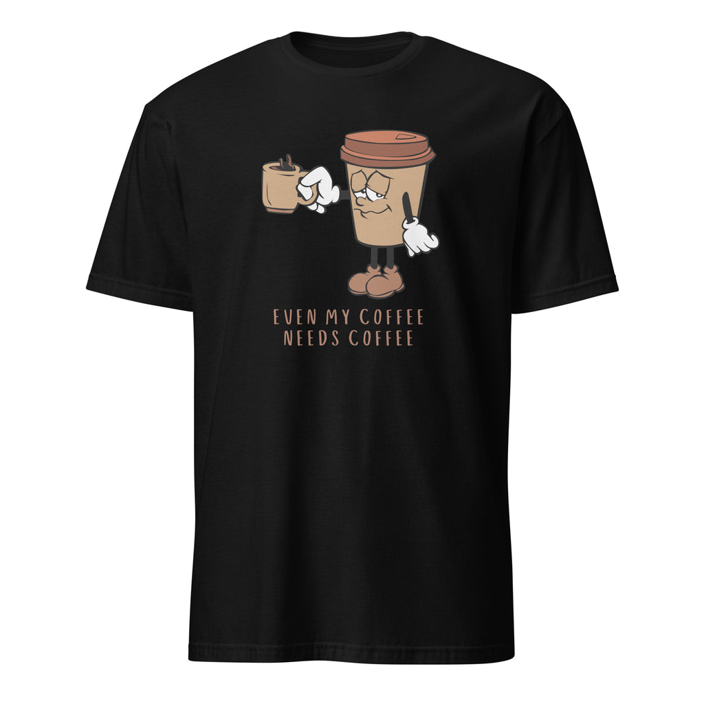 Even My Coffee Needs Coffee - Short-Sleeve Unisex T-Shirt Black Unisex T-shirt Coffee Globally Fulfilled Printed Worldwide
