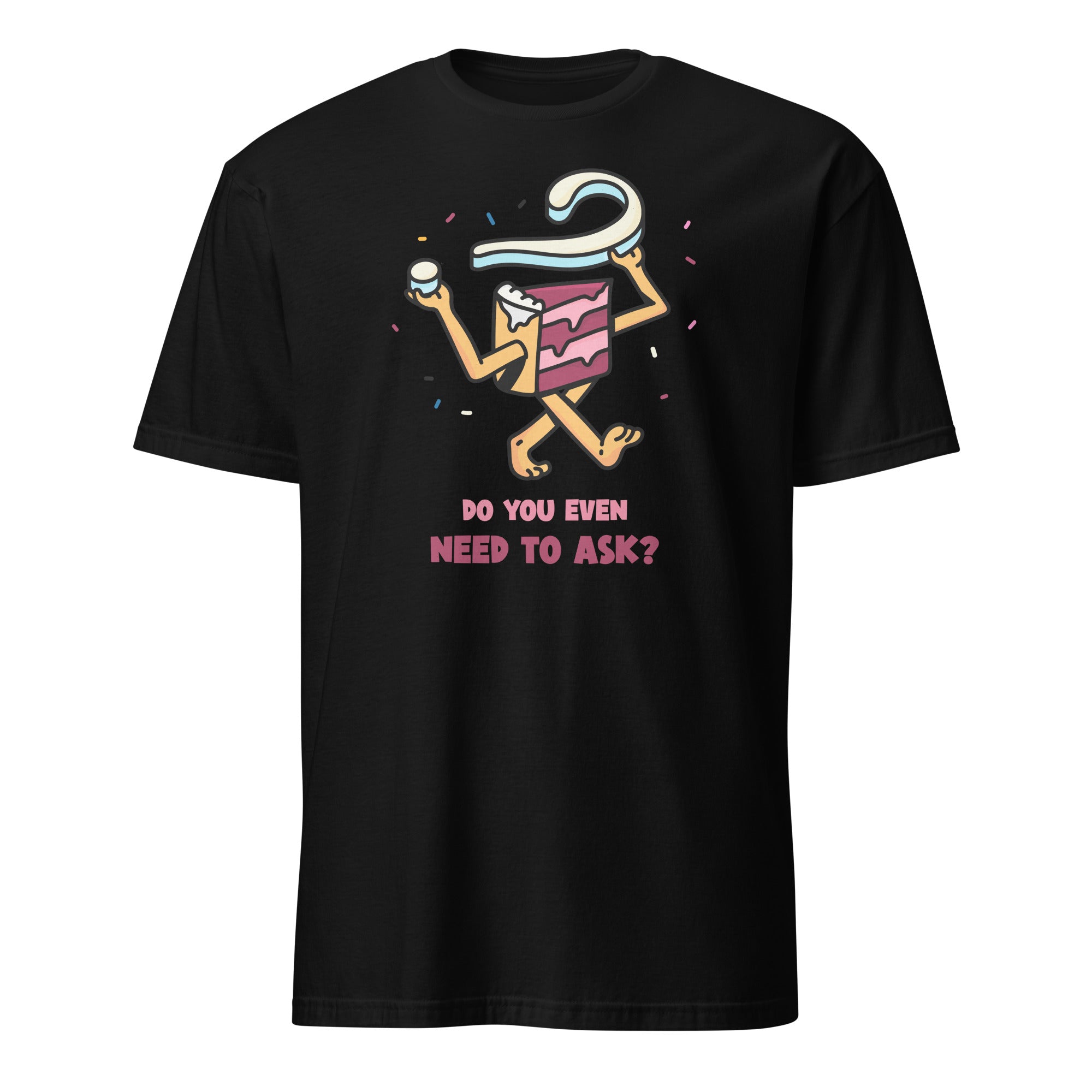 Cake, Do You Even Need To Ask - Short-Sleeve Unisex T-Shirt Black Unisex T-shirt Food Globally Fulfilled Printed Worldwide