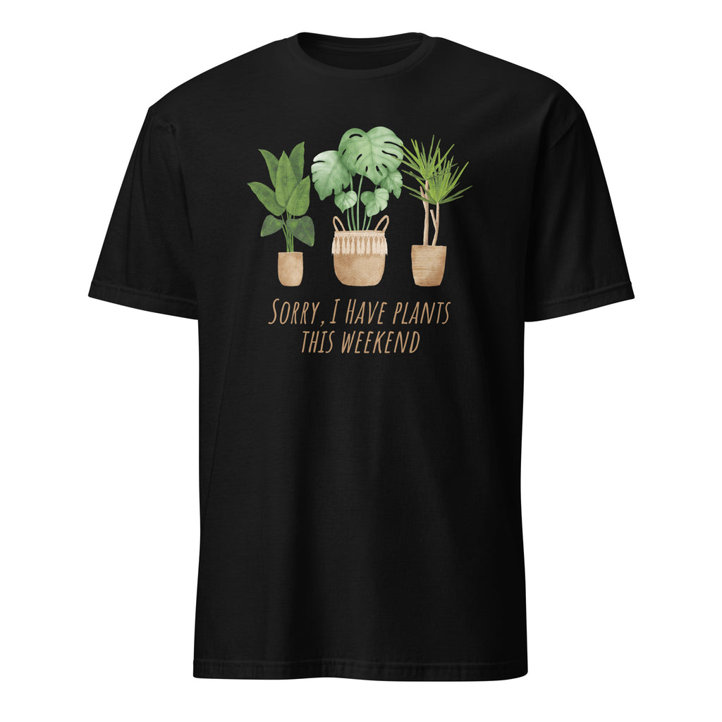 Sorry, I Have Plants This Weekend - Short-Sleeve Unisex T-Shirt Black Unisex T-shirt Globally Fulfilled Plants Printed Worldwide