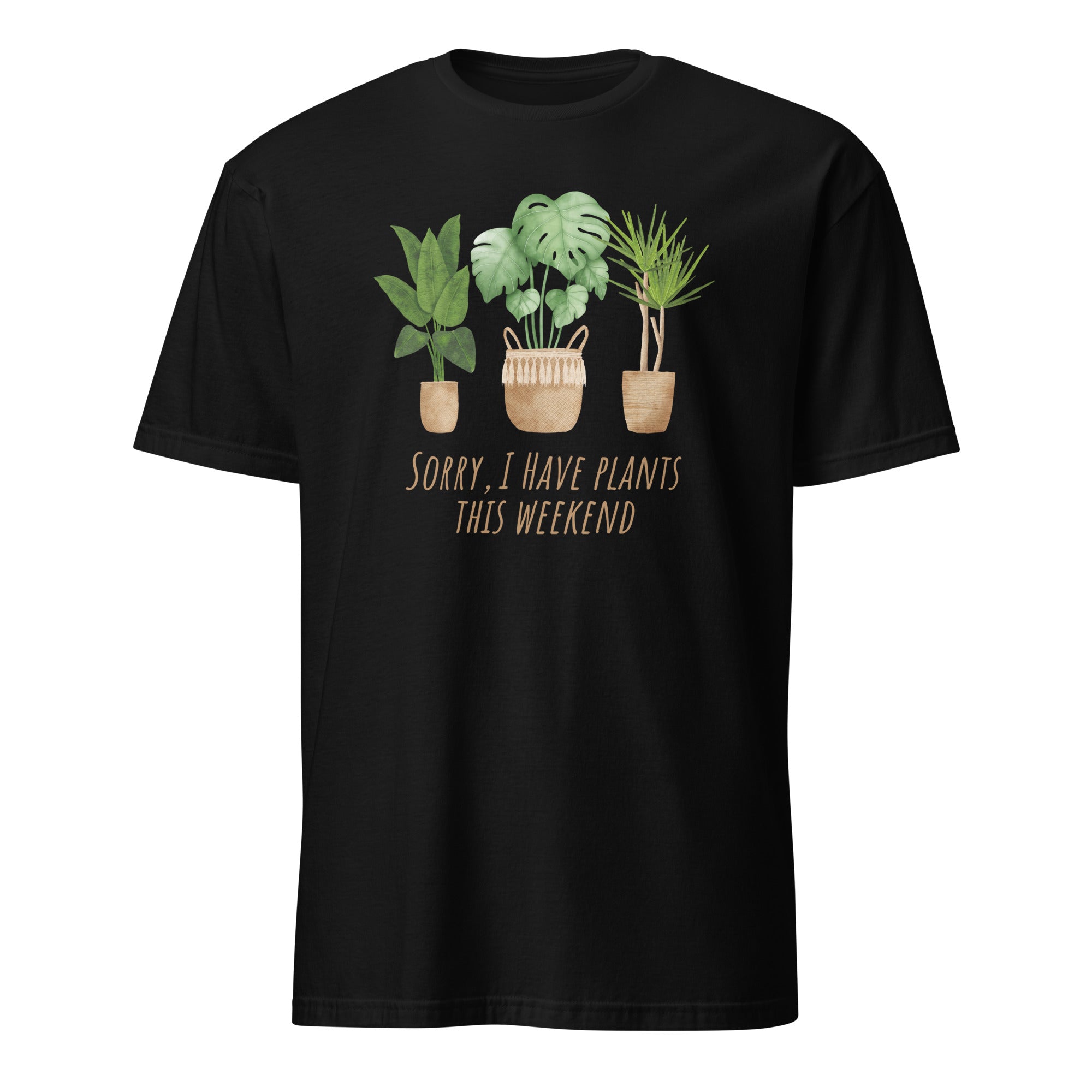 Sorry, I Have Plants This Weekend - Short-Sleeve Unisex T-Shirt Black Unisex T-shirt Globally Fulfilled Plants Printed Worldwide