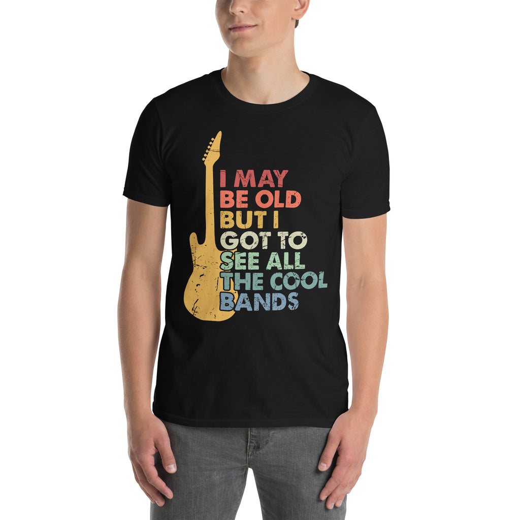 I May Be Old But I Got To See All The Cool Bands - Short-Sleeve Unisex T-Shirt Unisex T-shirt Music Printed Offshore