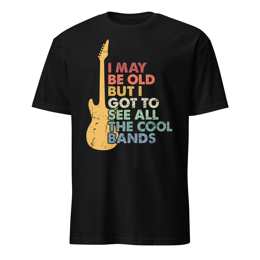 I May Be Old But I Got To See All The Cool Bands - Short-Sleeve Unisex T-Shirt Black Unisex T-shirt Music Printed Offshore