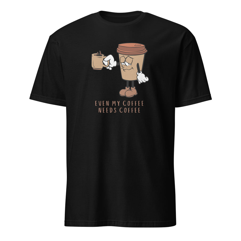 Even My Coffee Needs Coffee - Short-Sleeve Unisex T-Shirt Black Unisex T-shirt Coffee Globally Fulfilled