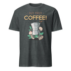 But First Coffee - Short-Sleeve Unisex T-Shirt Dark Heather Unisex T-shirt Coffee Globally Fulfilled Printed Worldwide