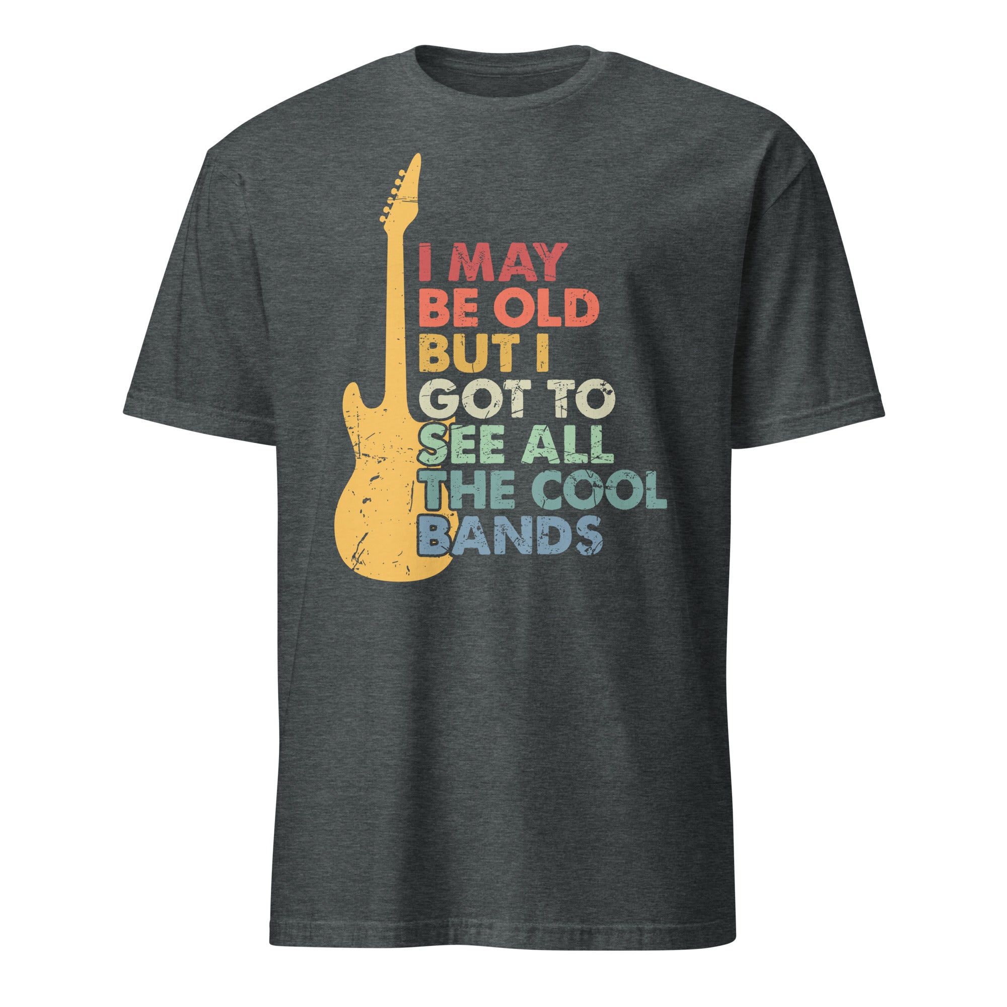 I May Be Old But I Got To See All The Cool Bands - Short-Sleeve Unisex T-Shirt Dark Heather Unisex T-shirt Music Printed Offshore