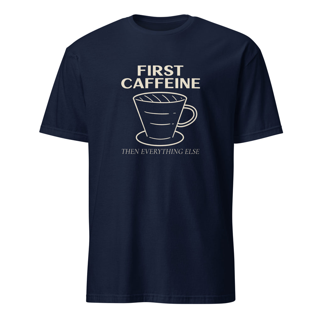 First Caffeine, Then Everything Else - Short-Sleeve Unisex T-Shirt Navy Unisex T-shirt Coffee Globally Fulfilled Printed Worldwide
