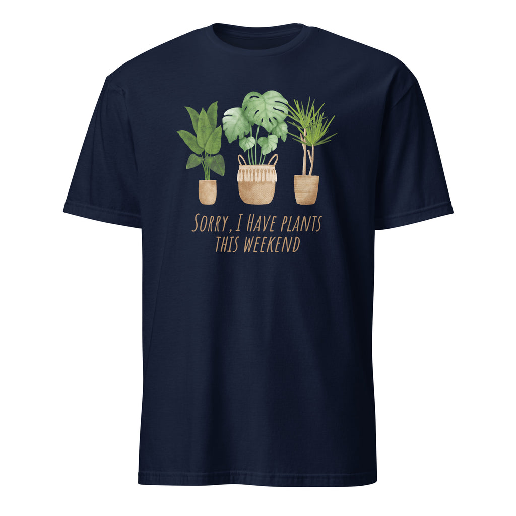 Sorry, I Have Plants This Weekend - Short-Sleeve Unisex T-Shirt Navy Unisex T-shirt Globally Fulfilled Plants Printed Worldwide