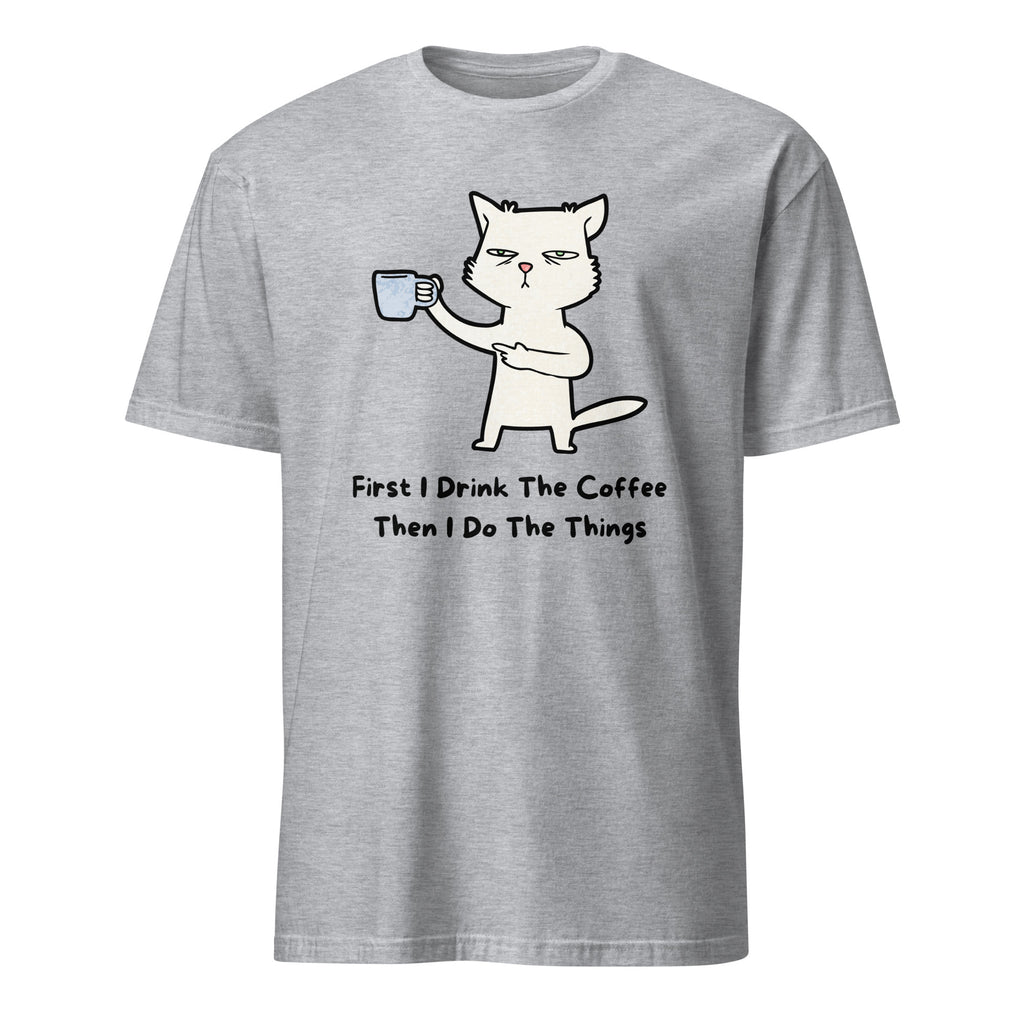 First I Drink The Coffee, Then I Do The Things, Cat - Short-Sleeve Unisex T-Shirt Sport Grey Unisex T-shirt Coffee Globally Fulfilled Printed Worldwide