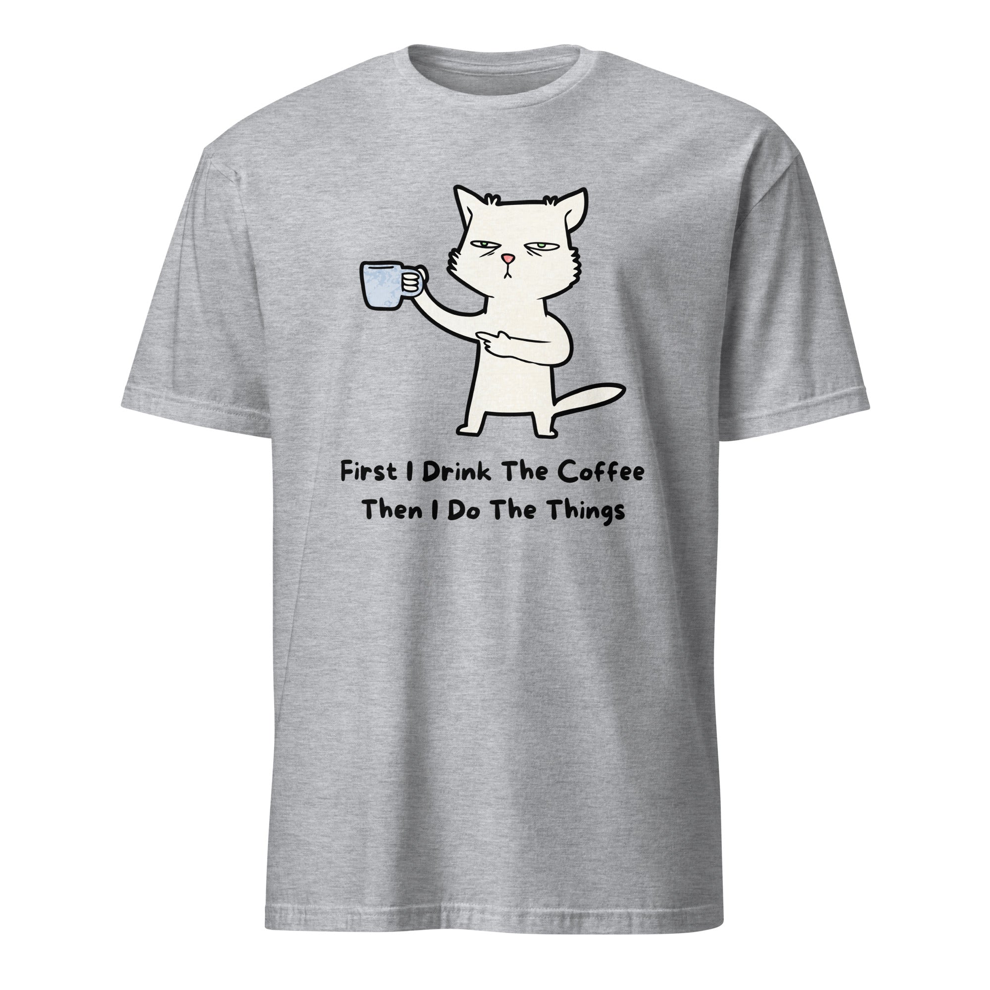 First I Drink The Coffee, Then I Do The Things, Cat - Short-Sleeve Unisex T-Shirt Sport Grey Unisex T-shirt Coffee Globally Fulfilled Printed Worldwide